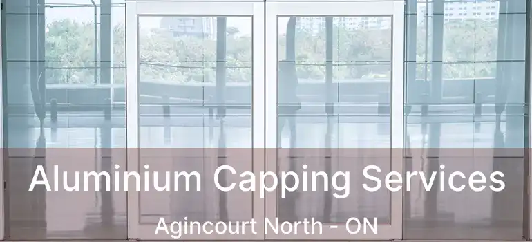  Aluminium Capping Services Agincourt North - ON