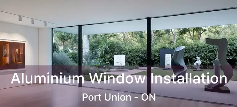  Aluminium Window Installation Port Union - ON