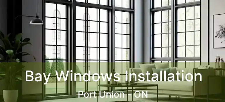  Bay Windows Installation Port Union - ON