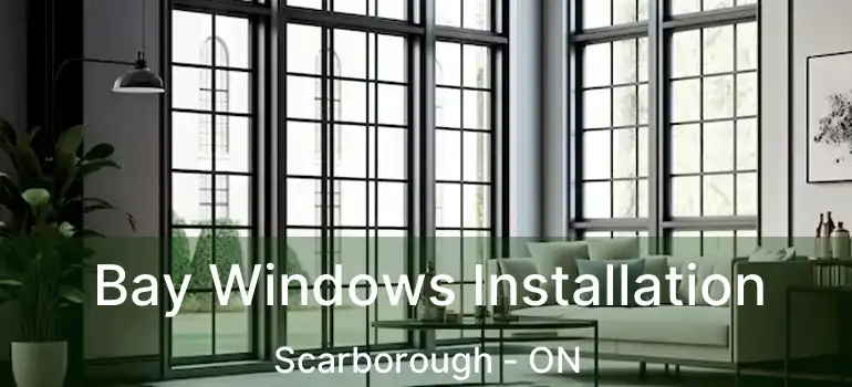  Bay Windows Installation Scarborough - ON