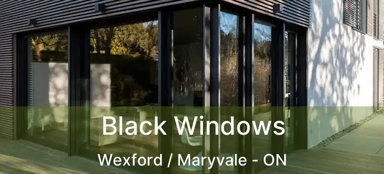  Black Windows Wexford / Maryvale - ON