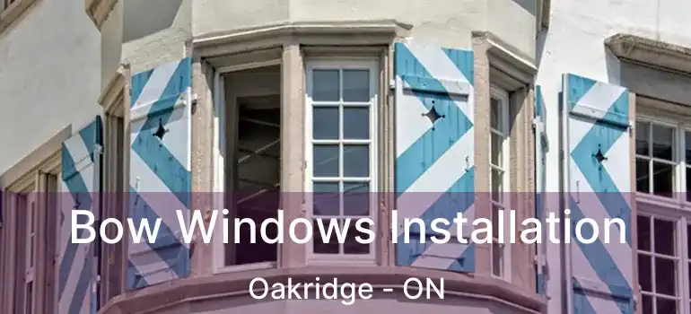 Bow Windows Installation Oakridge - ON