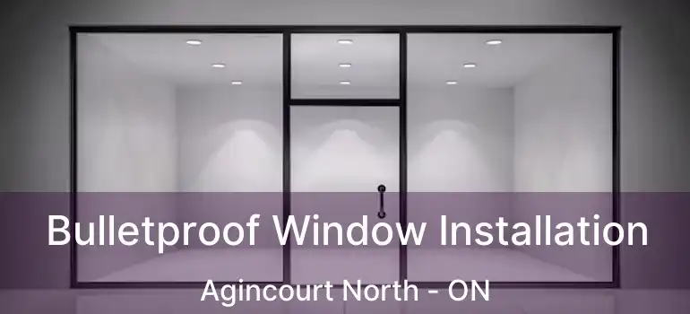 Bulletproof Window Installation Agincourt North - ON