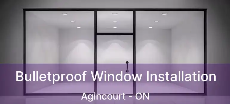  Bulletproof Window Installation Agincourt - ON