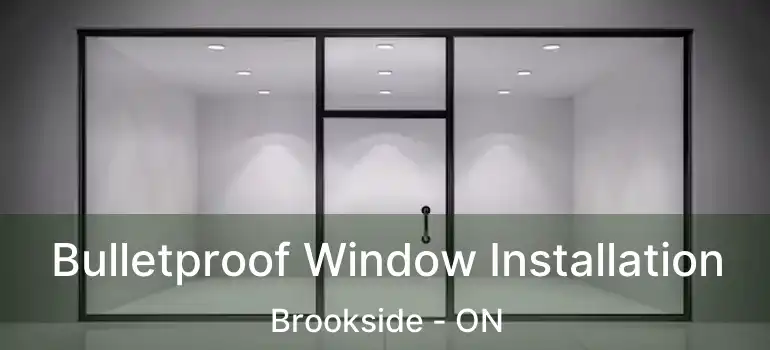  Bulletproof Window Installation Brookside - ON