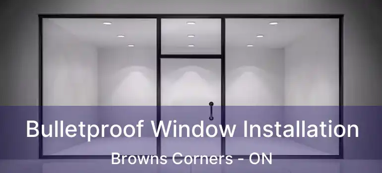  Bulletproof Window Installation Browns Corners - ON