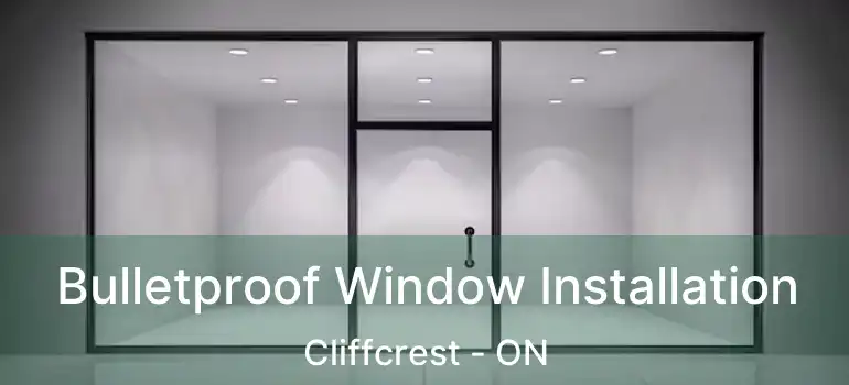  Bulletproof Window Installation Cliffcrest - ON