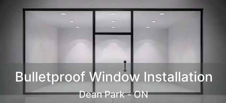  Bulletproof Window Installation Dean Park - ON