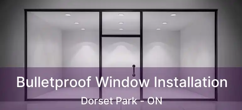  Bulletproof Window Installation Dorset Park - ON