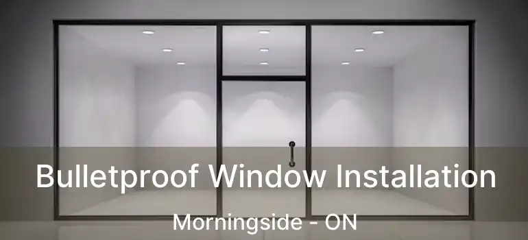  Bulletproof Window Installation Morningside - ON