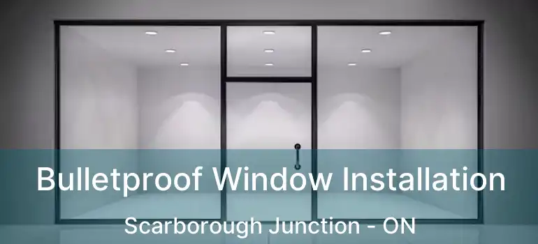 Bulletproof Window Installation Scarborough Junction - ON