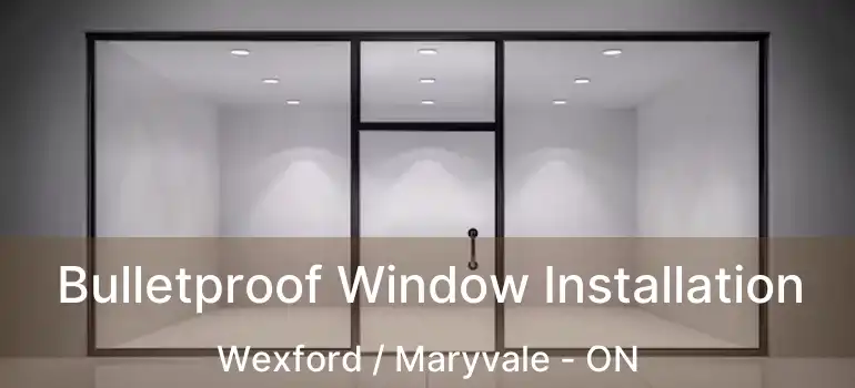  Bulletproof Window Installation Wexford / Maryvale - ON
