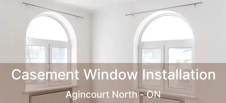  Casement Window Installation Agincourt North - ON