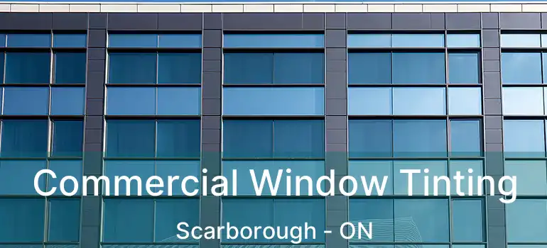  Commercial Window Tinting Scarborough - ON