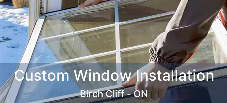  Custom Window Installation Birch Cliff - ON