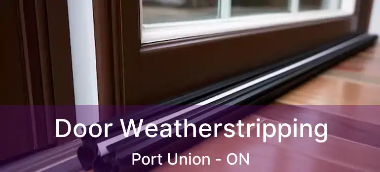  Door Weatherstripping Port Union - ON