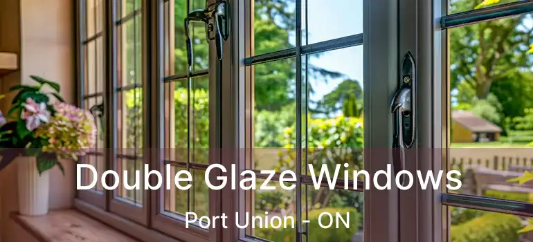 Double Glaze Windows Port Union - ON