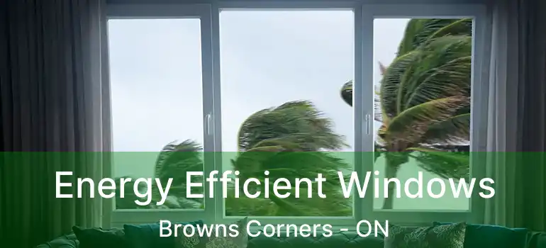  Energy Efficient Windows Browns Corners - ON