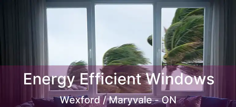  Energy Efficient Windows Wexford / Maryvale - ON