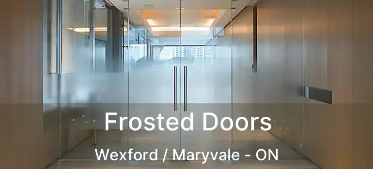  Frosted Doors Wexford / Maryvale - ON
