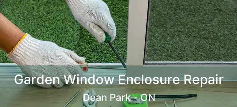  Garden Window Enclosure Repair Dean Park - ON