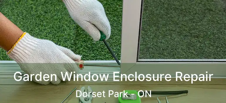 Garden Window Enclosure Repair Dorset Park - ON