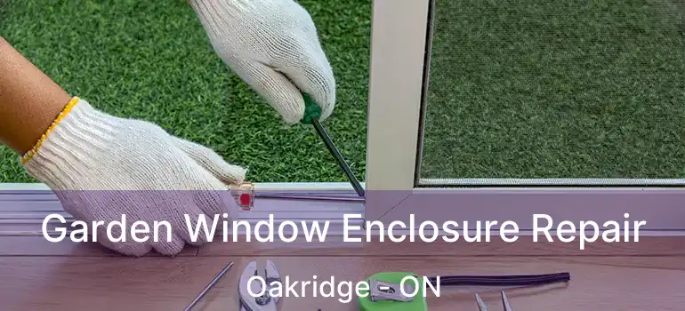  Garden Window Enclosure Repair Oakridge - ON