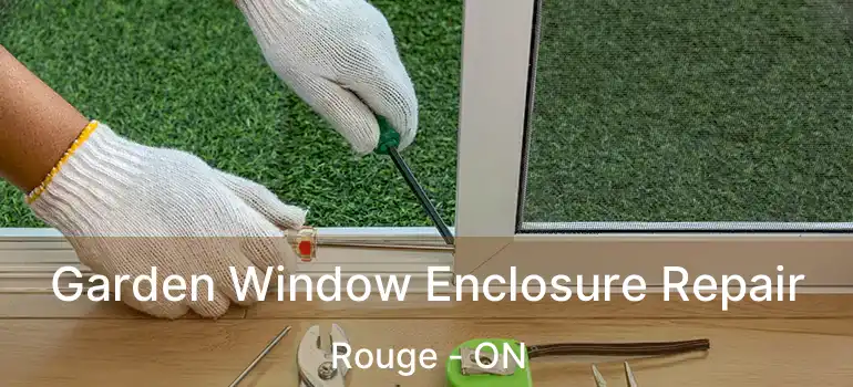Garden Window Enclosure Repair Rouge - ON