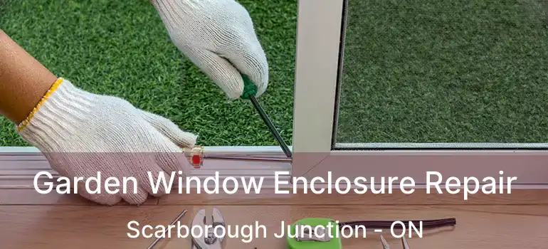  Garden Window Enclosure Repair Scarborough Junction - ON
