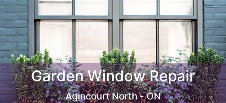  Garden Window Repair Agincourt North - ON