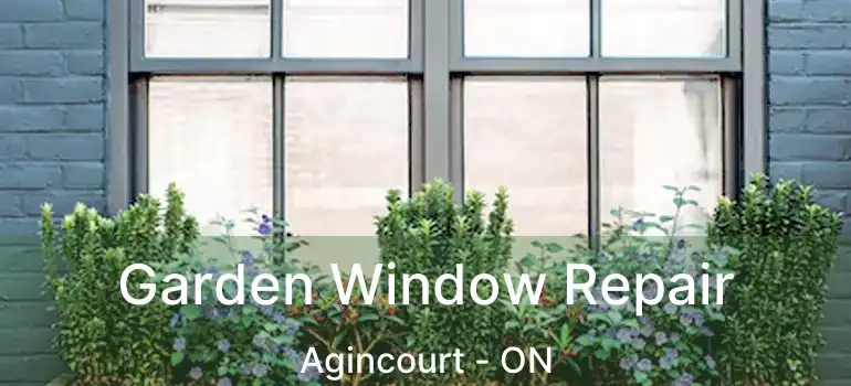 Garden Window Repair Agincourt - ON