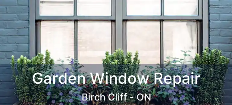 Garden Window Repair Birch Cliff - ON