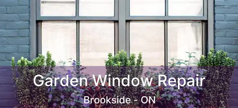 Garden Window Repair Brookside - ON