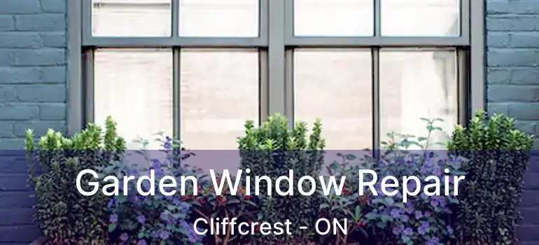  Garden Window Repair Cliffcrest - ON
