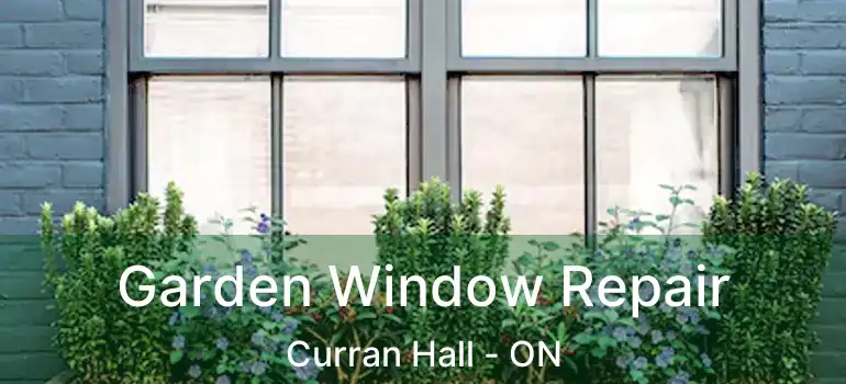  Garden Window Repair Curran Hall - ON
