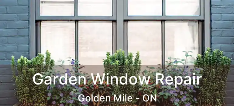 Garden Window Repair Golden Mile - ON
