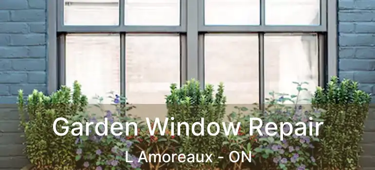  Garden Window Repair L Amoreaux - ON