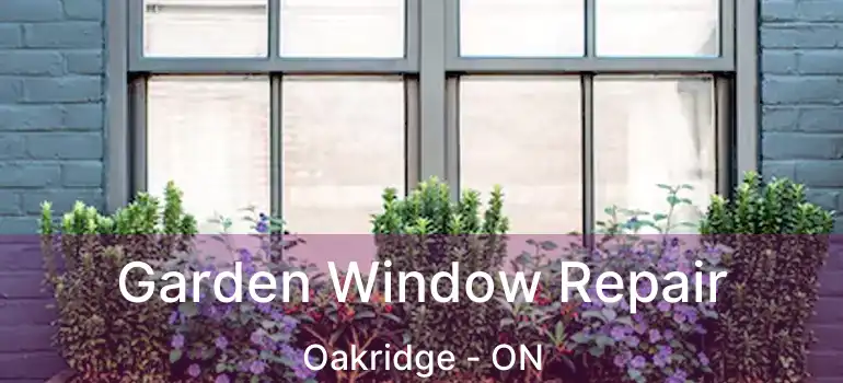  Garden Window Repair Oakridge - ON