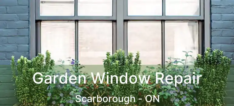  Garden Window Repair Scarborough - ON