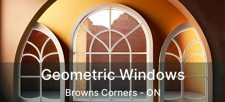  Geometric Windows Browns Corners - ON