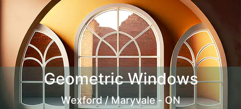  Geometric Windows Wexford / Maryvale - ON