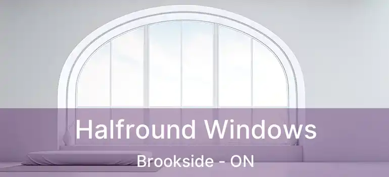  Halfround Windows Brookside - ON