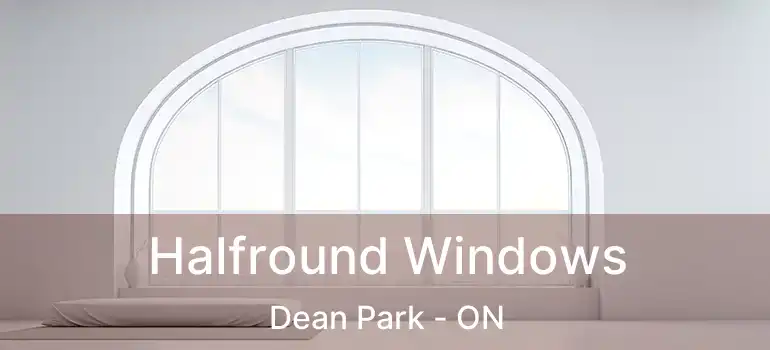  Halfround Windows Dean Park - ON