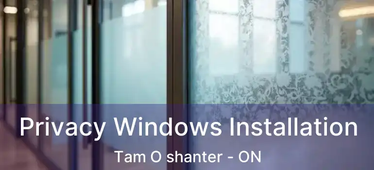  Privacy Windows Installation Tam O shanter - ON