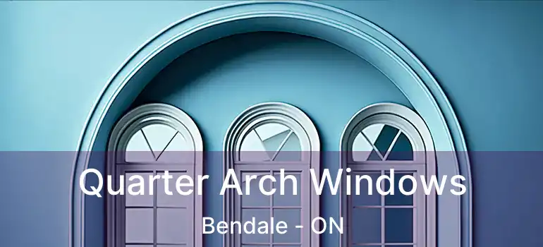  Quarter Arch Windows Bendale - ON