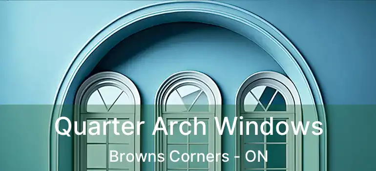  Quarter Arch Windows Browns Corners - ON
