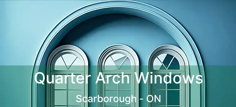  Quarter Arch Windows Scarborough - ON