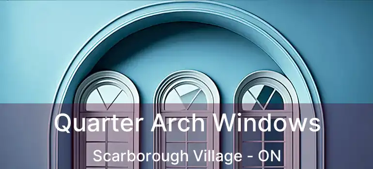 Quarter Arch Windows Scarborough Village - ON