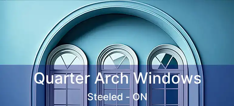 Quarter Arch Windows Steeled - ON