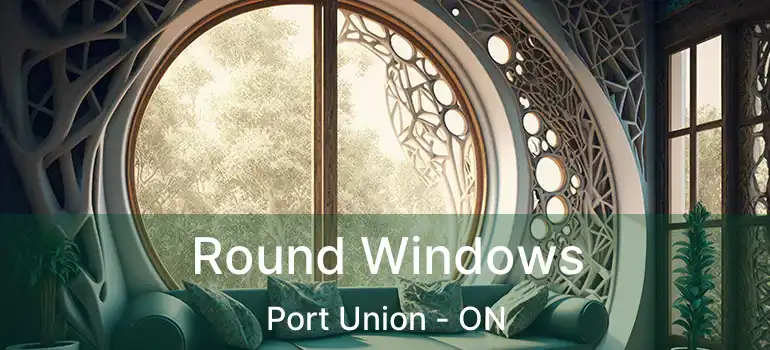  Round Windows Port Union - ON